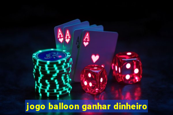 jogo balloon ganhar dinheiro